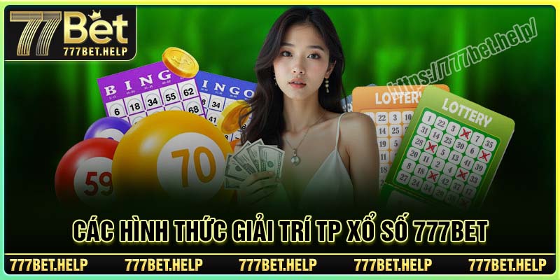 Các hình thức giải trí TP Xổ Số 777BET
