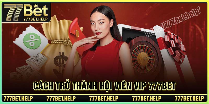 Cách để trở thành hội viên VIP 777BET đơn giản
