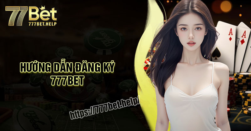 Đăng ký 777BET - Hướng dẫn đơn giản, nhanh và tiện lợi