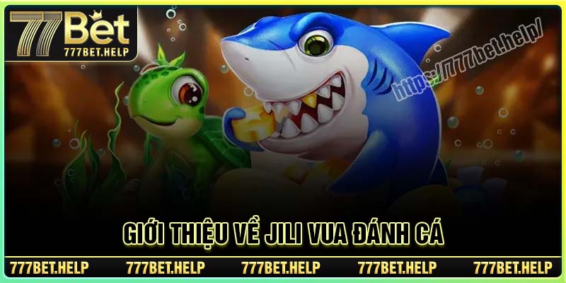 Giới thiệu game đổi thưởng JILI Vua Đánh Cá