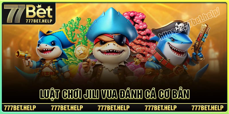 Luật chơi JILI Vua Bắn Cá tại nhà cái 777BET