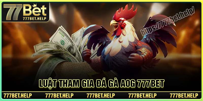 Luật tham gia tại sảnh Đá Gà AOG tại 777BET