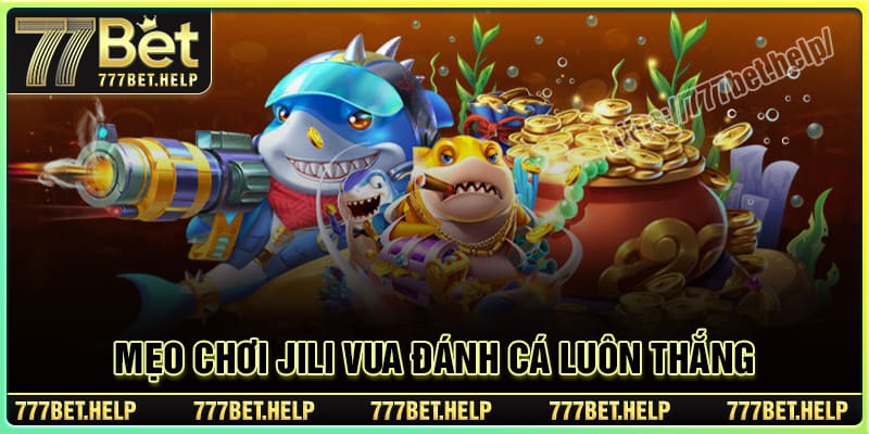 Mẹo chơi JILI Vua Bắn Cá chắc thắng cho người mới