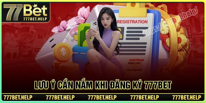 Một số luu ý khi thực hiện đăng ký 777BET