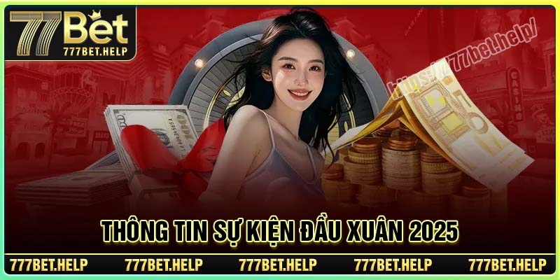 Thông tin về sự kiện đầu xuân 2025 tại 777BET
