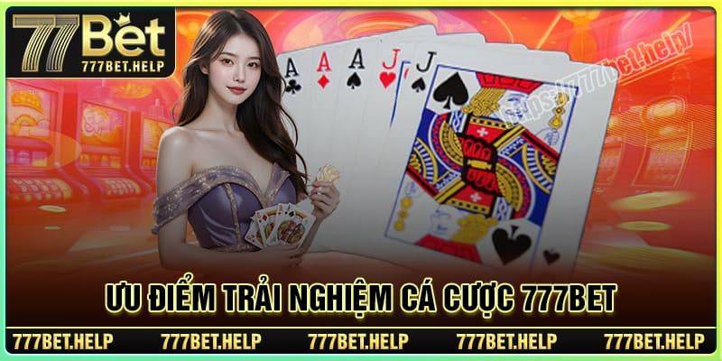 Ưu điểm trải nghiệm 777BET được đánh giá cao